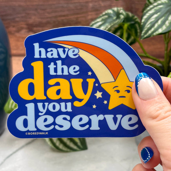 Have The Day You Deserve Die Cut Sticker