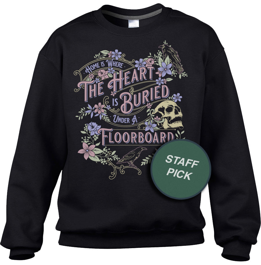 Unisex Home is Where the Heart is Buried Under a Floorboard Sweatshirt